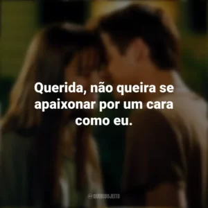 Querida, não queira se apaixonar por um cara como eu. Um Amor para Recordar (Filme)