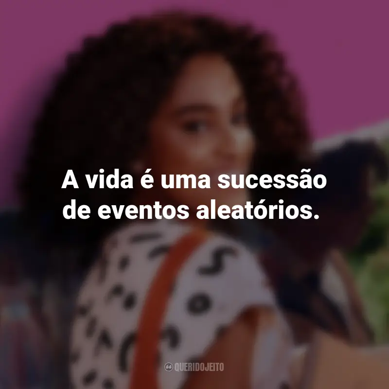 Frases do Filme Um Ano Inesquecível: Primavera: A vida é uma sucessão de eventos aleatórios.