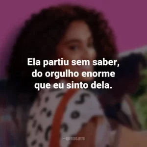 Ela partiu sem saber, do orgulho enorme que eu sinto dela. Um Ano Inesquecível: Primavera (Filme)