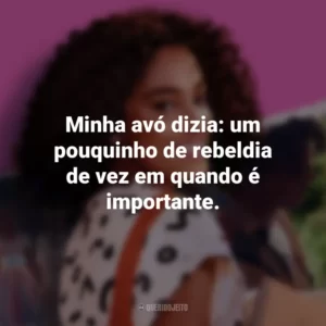 Minha avó dizia: um pouquinho de rebeldia de vez em quando é importante. Um Ano Inesquecível: Primavera (Filme)