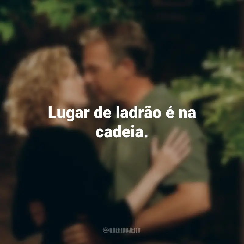 Frases do Filme Uma Carta de Amor: Lugar de ladrão é na cadeia.