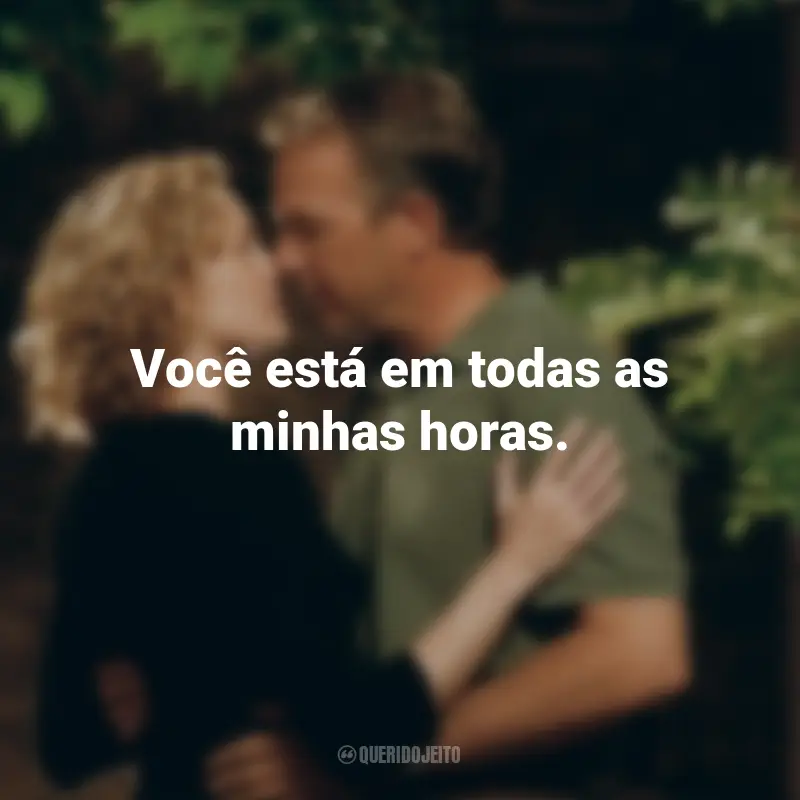 Frases do Filme Uma Carta de Amor: Você está em todas as minhas horas.