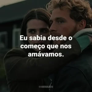 Eu sabia desde o começo que nos amávamos.