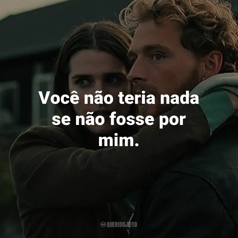 Frases do Filme Uma Linda Vida: Você não teria nada se não fosse por mim.