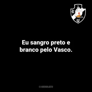 Eu sangro preto e branco pelo Vasco.