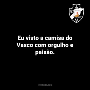 Eu visto a camisa do Vasco com orgulho e paixão.