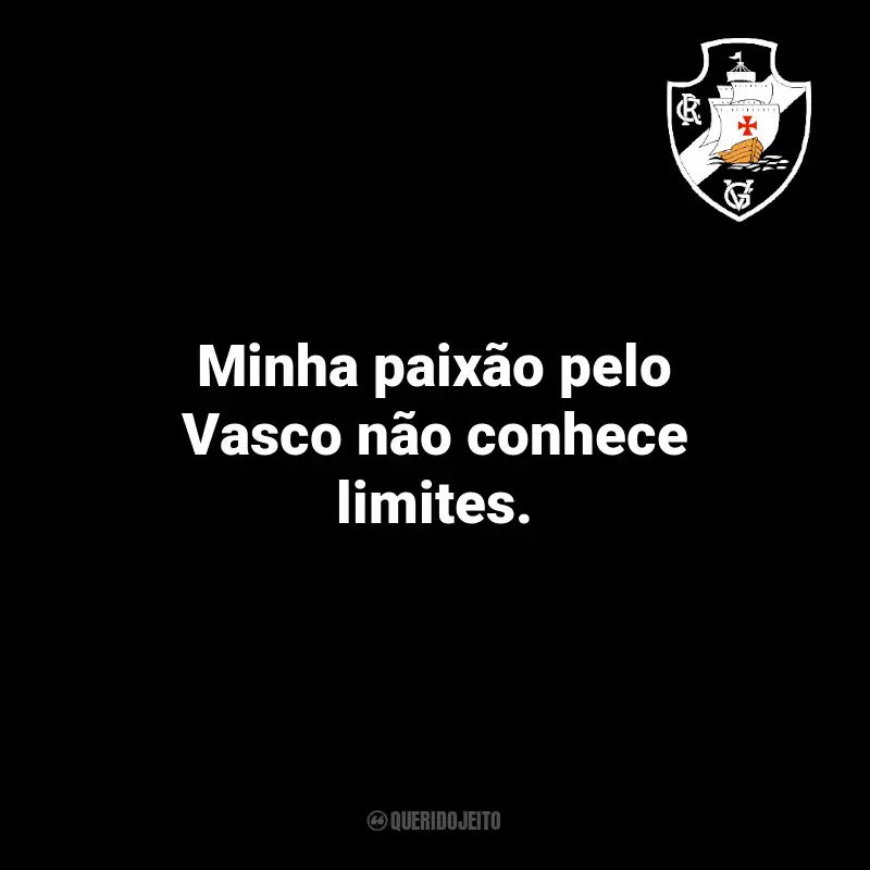 Frases do Vasco da Gama: Minha paixão pelo Vasco não conhece limites.