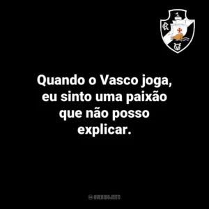 Quando o Vasco joga, eu sinto uma paixão que não posso explicar.