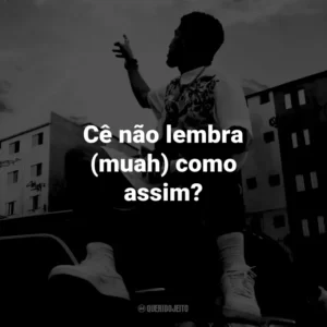 Cê não lembra (muah) como assim?