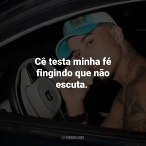 Cê testa minha fé fingindo que não escuta.