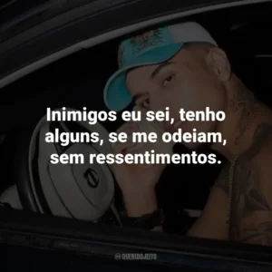 Inimigos eu sei, tenho alguns, se me odeiam, sem ressentimentos.