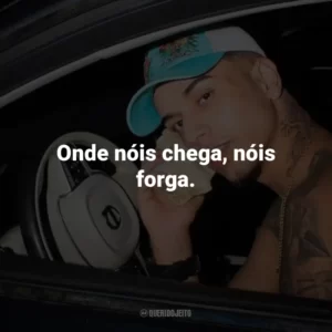 Onde nóis chega, nóis forga.