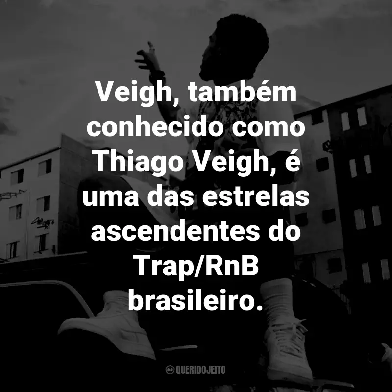 Frases de Veigh: Veigh, também conhecido como Thiago Veigh, é uma das estrelas ascendentes do Trap/RnB brasileiro.