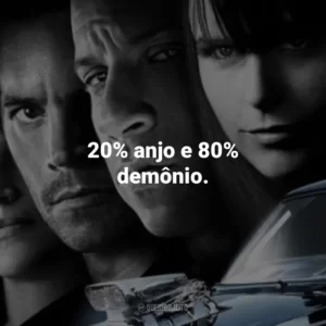20% anjo e 80% demônio. Velozes e Furiosos 4 (Filme)