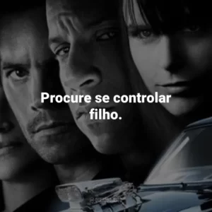 Procure se controlar filho. Velozes e Furiosos 4 (Filme)