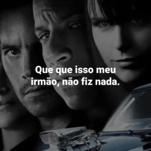 Que que isso meu irmão, não fiz nada. Velozes e Furiosos 4 (Filme)