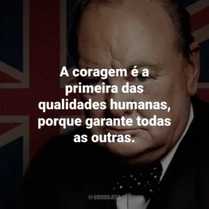A coragem é a primeira das qualidades humanas, porque garante todas as outras.