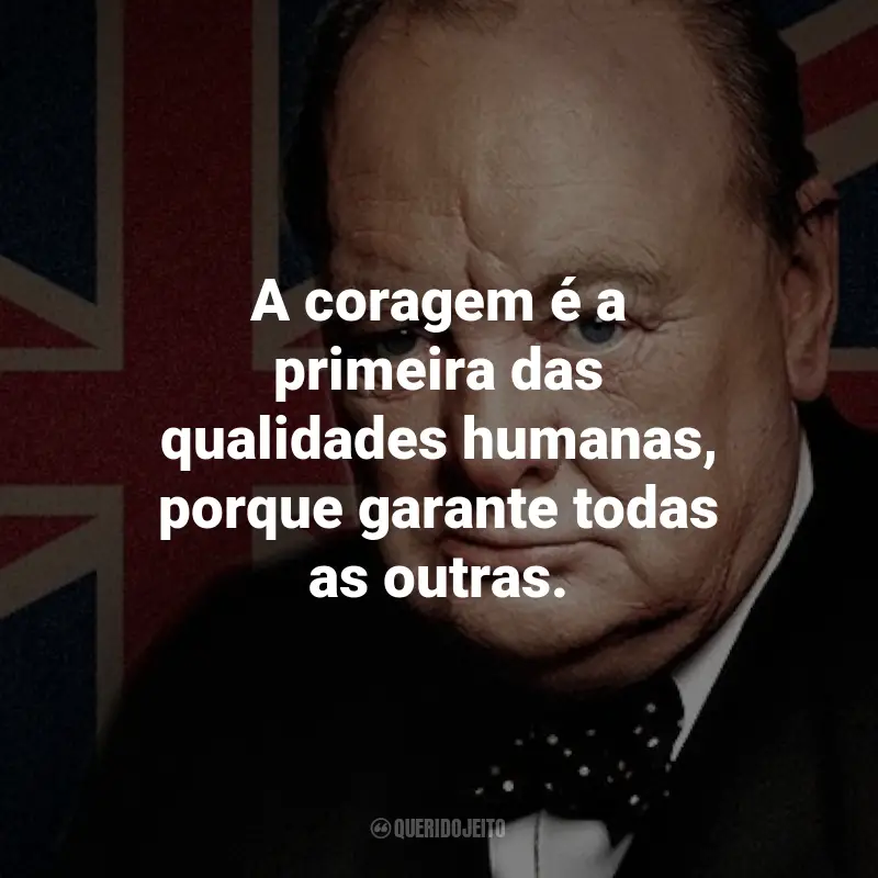 Frases de Winston Churchill: A coragem é a primeira das qualidades humanas, porque garante todas as outras.