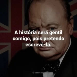 A história será gentil comigo, pois pretendo escrevê-la.
