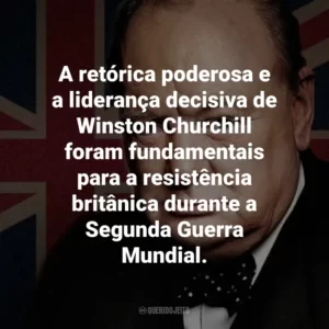 A retórica poderosa e a liderança decisiva de Winston Churchill foram fundamentais para a resistência britânica durante a Segunda Guerra Mundial.