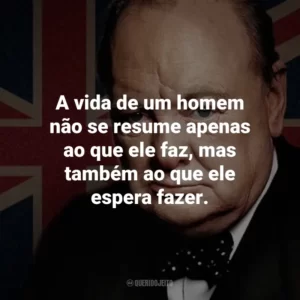 A vida de um homem não se resume apenas ao que ele faz, mas também ao que ele espera fazer.