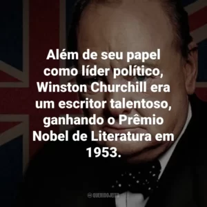 Além de seu papel como líder político, Winston Churchill era um escritor talentoso, ganhando o Prêmio Nobel de Literatura em 1953.