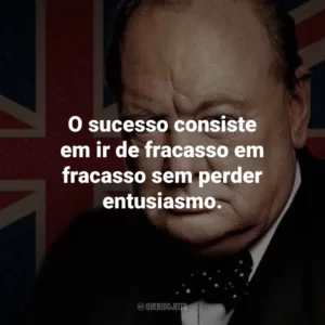 O sucesso consiste em ir de fracasso em fracasso sem perder entusiasmo.