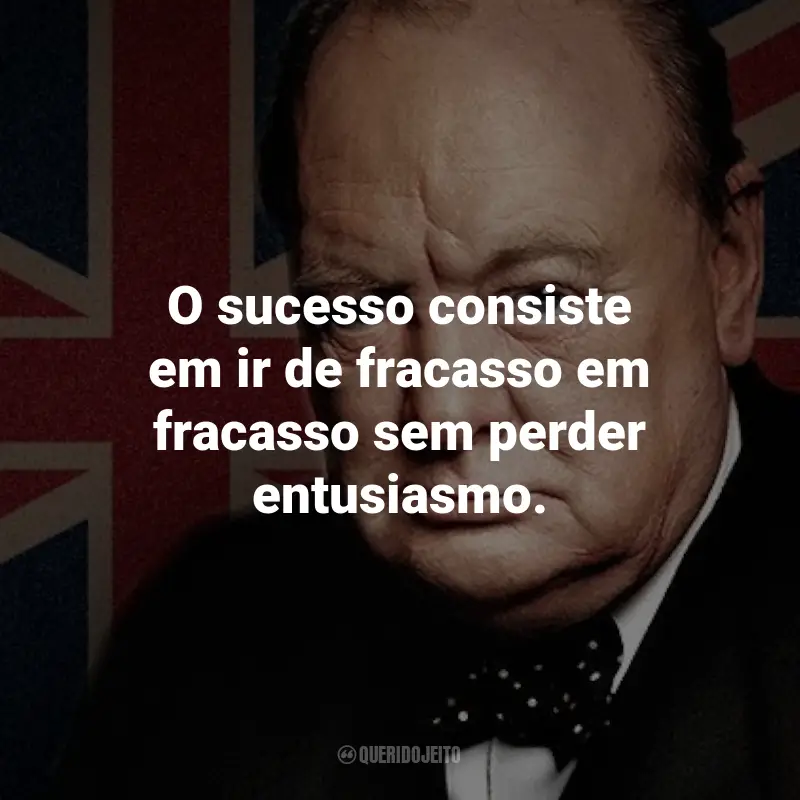Frases de Winston Churchill: O sucesso consiste em ir de fracasso em fracasso sem perder entusiasmo.