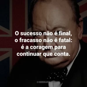 O sucesso não é final, o fracasso não é fatal: é a coragem para continuar que conta.