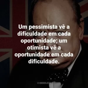 Um pessimista vê a dificuldade em cada oportunidade; um otimista vê a oportunidade em cada dificuldade.