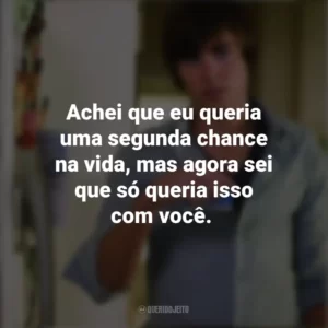 Achei que eu queria uma segunda chance na vida, mas agora sei que só queria isso com você. 17 Outra Vez (Filme)