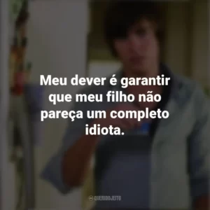 Meu dever é garantir que meu filho não pareça um completo idiota. 17 Outra Vez (Filme)