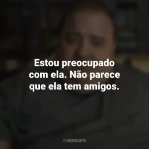 Estou preocupado com ela. Não parece que ela tem amigos. A Baleia (Filme)
