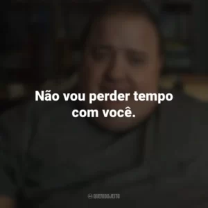 Não vou perder tempo com você. A Baleia (Filme)