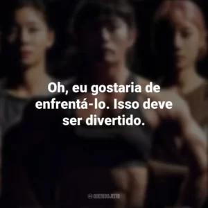 Oh, eu gostaria de enfrentá-lo. Isso deve ser divertido. A Batalha dos 100 (Série)