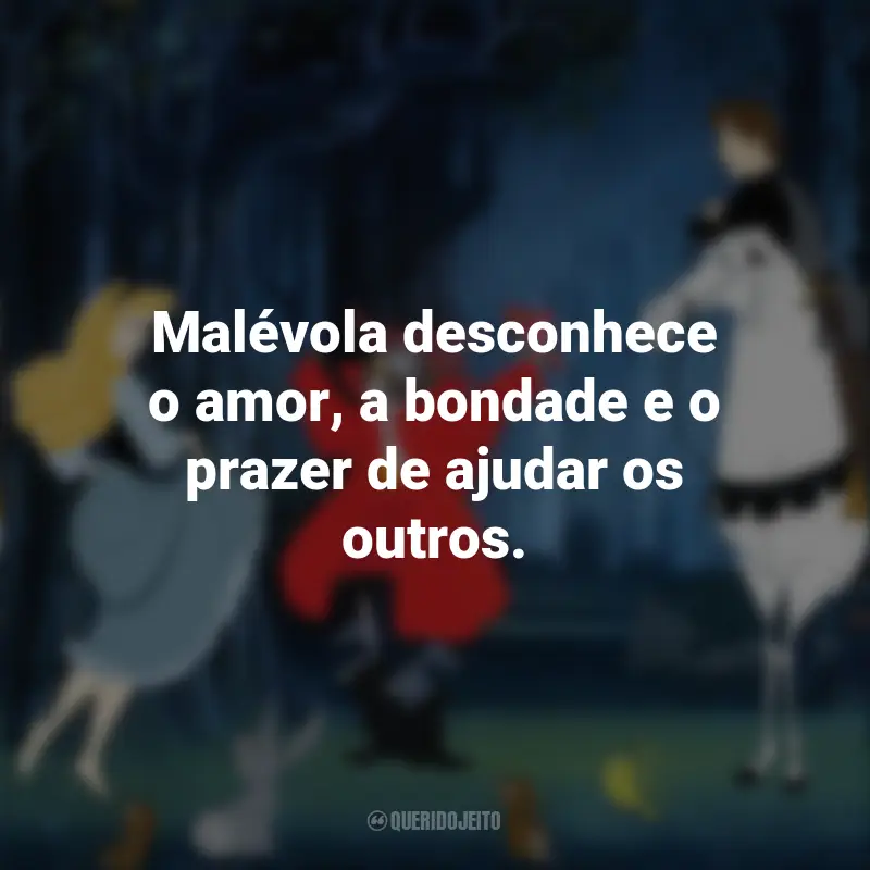 Filme A Bela Adormecida Frases: Malévola desconhece o amor, a bondade e o prazer de ajudar os outros.