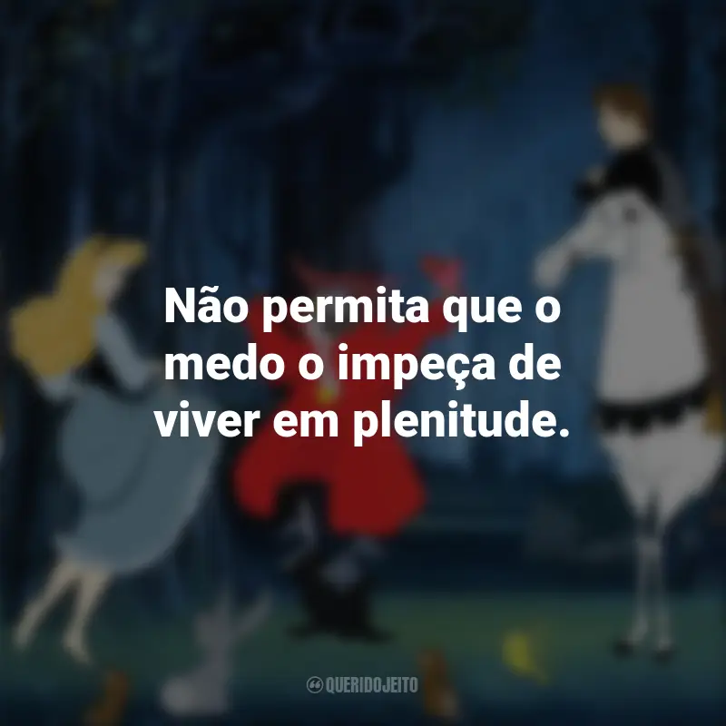 Frases do Príncipe Filipe no Filme A Bela Adormecida: Não permita que o medo o impeça de viver em plenitude.