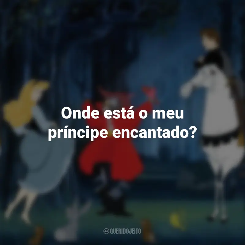 Frases da Princesa Aurora no Filme A Bela Adormecida: Onde está o meu príncipe encantado?