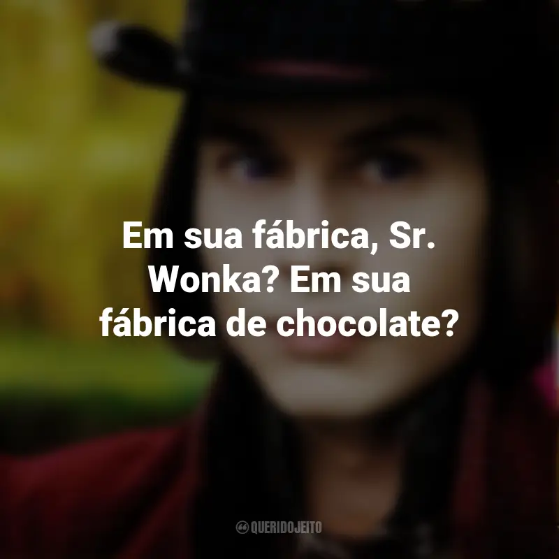 Frases do Filme A Fantástica Fábrica de Chocolate: Em sua fábrica, Sr. Wonka? Em sua fábrica de chocolate? - Charlie Bucket.