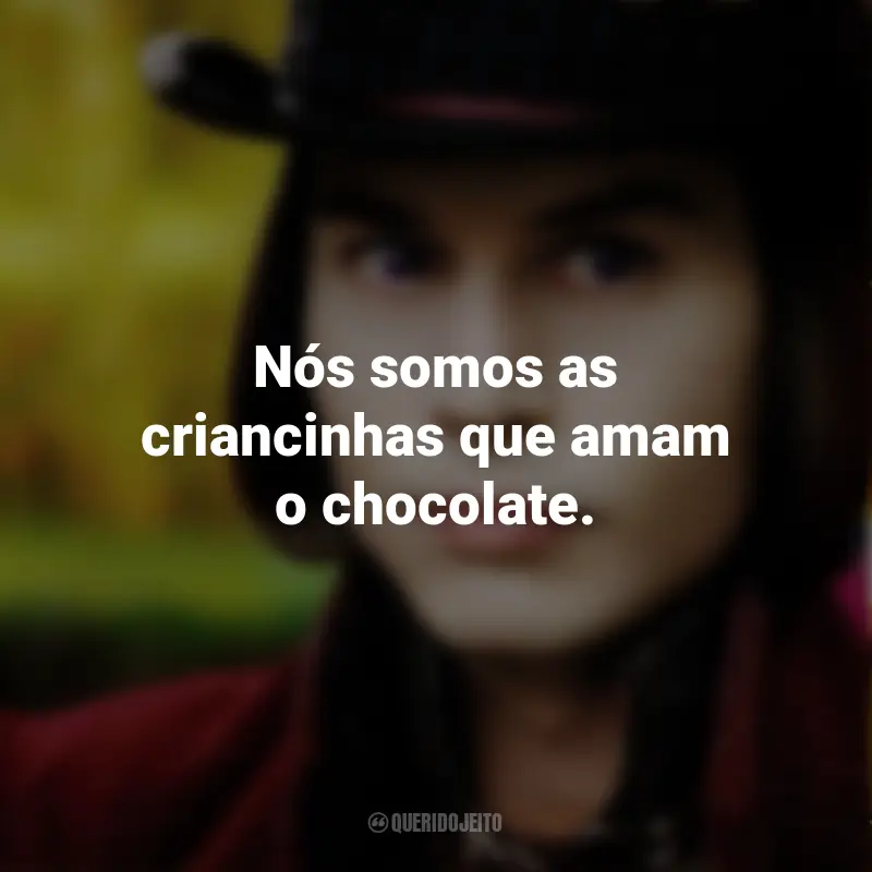 Frases do Filme A Fantástica Fábrica de Chocolate: Nós somos as criancinhas que amam o chocolate. - Oompa-Loompas.