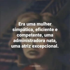Era uma mulher simpática, eficiente e competente, uma administradora nata, uma atriz excepcional. A Noite das Bruxas (Livro)