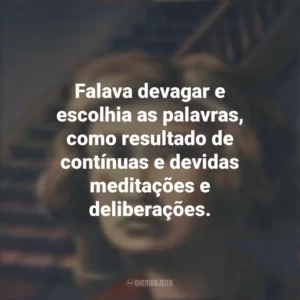 Falava devagar e escolhia as palavras, como resultado de contínuas e devidas meditações e deliberações. A Noite das Bruxas (Livro)