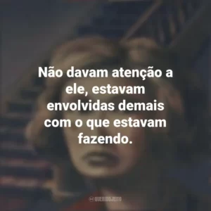 Não davam atenção a ele, estavam envolvidas demais com o que estavam fazendo. A Noite das Bruxas (Livro)
