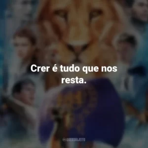 Crer é tudo que nos resta. As Crônicas de Nárnia: A Viagem do Peregrino da Alvorada (Filme)