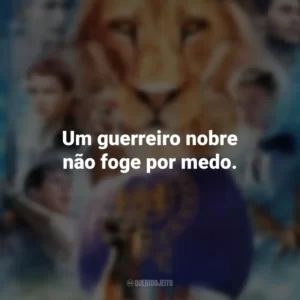 Um guerreiro nobre não foge por medo. As Crônicas de Nárnia: A Viagem do Peregrino da Alvorada (Filme)