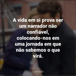 A vida em si prova ser um narrador não confiável, colocando-nos em uma jornada em que não sabemos o que virá. A Vida em Si (Filme)