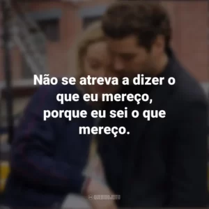Não se atreva a dizer o que eu mereço, porque eu sei o que mereço. A Vida em Si (Filme)