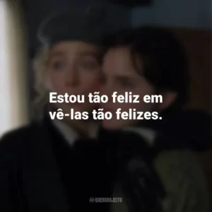 Estou tão feliz em vê-las tão felizes. Adoráveis Mulheres (Filme)