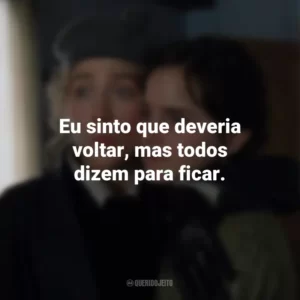 Eu sinto que deveria voltar, mas todos dizem para ficar. Adoráveis Mulheres (Filme)
