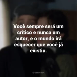 Você sempre será um crítico e nunca um autor, e o mundo irá esquecer que você já existiu. Adoráveis Mulheres (Filme)